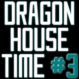 Dragon House Time #3