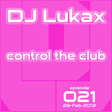 DJ Lukax - Control the club episode 021 (29-Feb-2012)