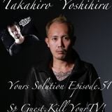 Takahiro Yoshihira. present Your Solution.Episode.No51. Guest.Kill Your TV!