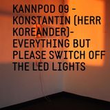 KANNPOD09 - EVERYTHING BUT PLEASE SWITCH OFF THE LED LIGHTS (mixed by Konstantin)