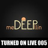 Turned On Live 005: MeDEEPllin