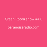 Green Room show #4.6 @Paranoise web radio | www.paranoiseradio.com