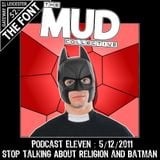 We Are Mud : Podcast 11 : Stop Talking About Religion & Batman : 05/12/2011