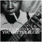 When You Ain't Got No Money pt. 1: 1920's & 1930's Blues
