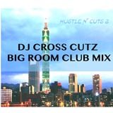 DJ CROSS CUTZ - BIG ROOM CLUB MIX - Hustle n' Cuts #2