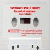 Playing with myself: 1999-2012 - the music of bizarrojerri part three