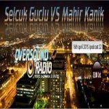Selcuk Guclu VS Mahir Kanik 16/04/2015 OVERSOUND RADIO Exclusive Podcast 22