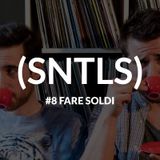 SNTLS #8: Fare Soldi