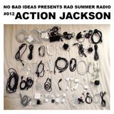 No Bad Ideas Presents Rad Summer Radio #012: Action Jackson
