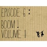 Episode 6: Boom! Volume 2