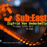 Sub:East @ Zigfrid Von Underbelly - 17th of October