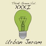 "Think Green Vol. XXXI" - Urban Jeram