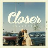 Closer Together