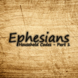 10) Ephesians, Household Codes - Part 1