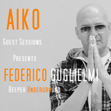 Aiko Guest Sessions presents Federico Guglielmi - Deeper Underground