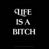 Life is a Bitch