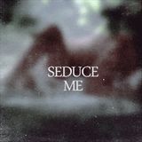 Seduce me