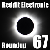 Reddit Electronic Roundup 67