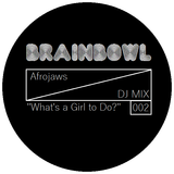 BRAINBOWL MIX 002: Afrojaws "What's a Girl to Do?"
