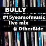 Bully - #15yearsofmusic - live mix @ OtherSide - 24.01.2015