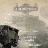 LoFa Late Night (33) - Total Destruction - Nobodi da Vinylist - Lambert Läser & Lord Fader