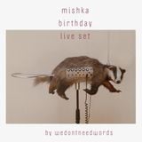 Wedontneedwords — mishka bday live