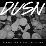 DUSN - PLEASE DON'T TELL MY LOVER