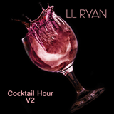 LIL RYAN - Cocktail Hour V2