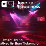 Love And Happiness Presents Classic House *** Mix & Edit by Shan Tilakumara ***