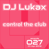 DJ Lukax - Control the club episode 027 (01-Apr-2012)
