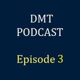 DMT Podcast, Episode 3
