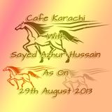 Cafe Karachi With Sayed Azhur Hussain As On 29th Aug 2013