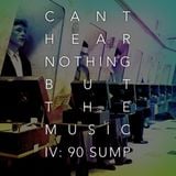 Can't Hear Nothing But The Music Vol IV: Ninety Sump'