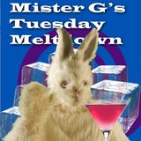 Mister G's Tuesday Meltdown - Show #7 Chilled