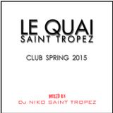 LE QUAI SAINT-TROPEZ CLUB SPRING 2015. Mixed by DJ NIKO SAINT TROPEZ