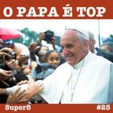 #25 - O papa é top