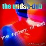 the undah-dub - the system of exit