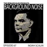 The Bomarr Blog Presents: The Background Noise Podcast Series, Episode 67: Noah Scalin
