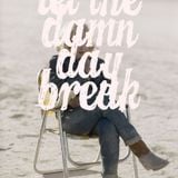 Let The Damn Day Break