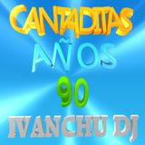 CANTADITAS AÑOS 90 - IVANCHU DJ