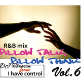 Pillow Talk,Pillow Think Vol.6 mixed by DJ Tanasan from I have control.Keyshia ,Janet ,August Alsina