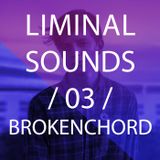 Liminal Sounds Vol.03: Brokenchord