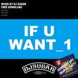 IF U WANT_1 / MIXED BY DJ SUGAR