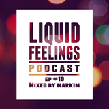 Liquid Feelings Podcast EP #19 Mixed By Markim