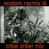 Random raymix 16 - tribal driller mix