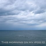 This morning on my iPod 10
