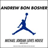 Andrew Bon Bosher - Michael Jordan Loves House (March 2013 Mix)