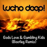 Lucho Deep! - Gods Love & Gambling Kids (Bootleg Remix)