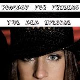 Podcast For Friends - The Ana Episode