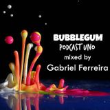 BUBBLEGUM podcast uno mixed by ~ Gabriel Ferreira ~